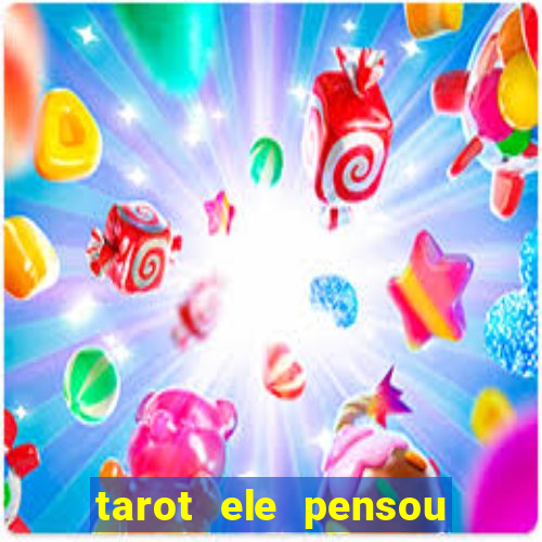 tarot ele pensou em mim hoje